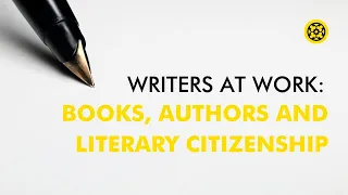 Writers at Work: Session One – Books, Authors, and Literary Citizenship