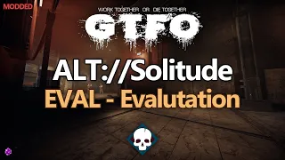 GTFO Modded | ALT://Solitude EVAL "Evaluation" - Main