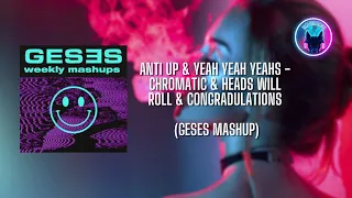 Anti Up & Yeah Yeah Yeahs - Chromatic & Heads Will Roll & Congradulations (GESES Mashup)