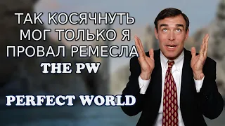 КАК Я ПРОВАЛИЛ РЕМЕСЛО THE PW 1.3.6 | PERFECT WORLD