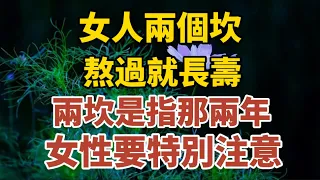 女人兩個坎，熬過就長壽！兩坎是指那兩年？女性要特別關注！【中老年心語】#養老 #幸福#人生 #晚年幸福 #深夜#讀書 #養生 #佛 #為人處世#哲理