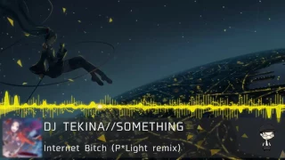 DJ TEKINA//SOMETHING - Internet Bitch (P*Light Remix)