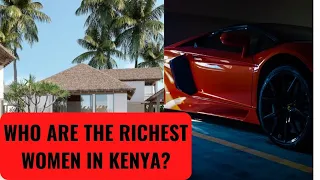 🇰🇪WHO ARE THE RICHEST WOMEN IN KENYA?
