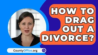How To Drag Out A Divorce? - CountyOffice.org