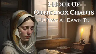 1 Hour Of Orthodox Chants To Pray At Dawn To