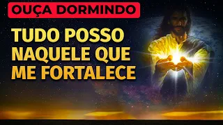 ORAÇÃO PARA OUVIR DORMINDO: TUDO POSSO NAQUELE QUE ME FORTALECE