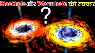 क्या होगा अगर Blackhole और Wormhole आपस में टकरा जाए | What happen if Blackhole and wormhole collide