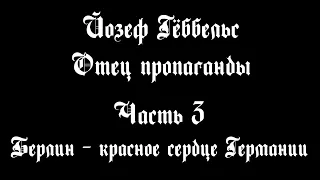 Йозеф Гёббельс – Отец пропаганды. Часть III – Берлин – красное сердце Германии |Документальный фильм