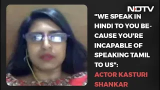 "We Speak In Hindi To You Because You're Incapable Of Speaking Tamil To Us": Actor Kasturi Shankar