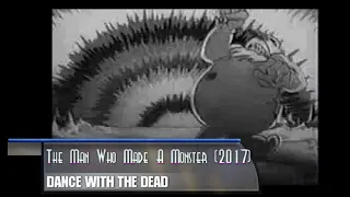 Dance With The Dead - The Man Who Made A Monster (2017)