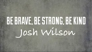 Josh Wilson - Be Brave, Be Strong, Be Kind (Lyric Video)