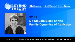 Beyond Theory Podcast | S2 E1: Dr. Claudia Black on the Family Dynamics of Addiction