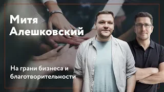 Митя Алешковский - деньги, выгорание, фонд Нужна Помощь и бизнес в благотворительности.