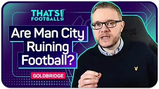 Man City ARE RUINING Football! Goldbridge Reacts