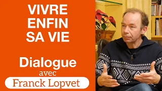 Vivre enfin sa vie — Franck Lopvet — Dialogues #7
