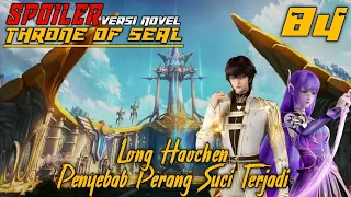 SPOILER Throne Of Seal Episode 84 Long Haochen Penyebab Perang Suci Terjadi