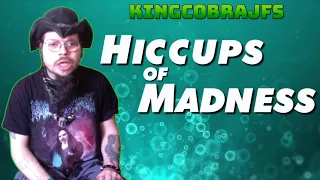 Hiccups of Madness - 4 Hour Rant Stream