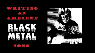 Writing An Ambient Black Metal Song