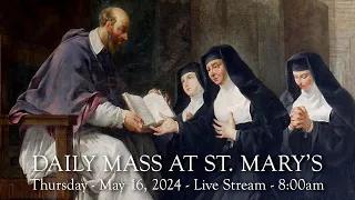 Daily Mass at St. Mary's - Thursday,  May 16, 2024 - 8:00 am