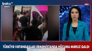 Türkiyə vətəndaşları Ermənistanda hücuma məruz qaldı - BAKU TV