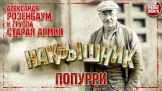 АЛЕКСАНДР РОЗЕНБАУМ И ГРУППА СТАРАЯ АРМИЯ ✮ ПОПУРРИ ✮ НАКРЫШНИК ✮ 2020