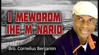 Bro.  Cornelius Benjamin  - I Meworom Ihe M Nario  - Nigerian Gospel Songs