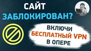 Не открывается сайт? Включи бесплатный VPN в Опере