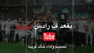 يقعد في رادس عاركم اغنية الاهلي طرابلس الجديده 2023