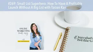 #269: Small List Superhero: How To Have A Profitable Launch Without A Big List with Tarzan Kay