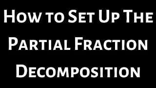 How to Set Up the Partial Fraction Decomposition
