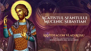 Acatistul Sfantului Mucenic Sebastian - Arhidiacon Vlad Rosu