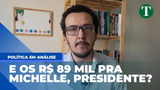 Política em Análise: e os R$ 89 mil da Michelle, presidente?