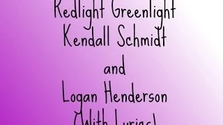 Kendall Schmidt and Logan Henderson (Kogan)-Redlight Greenlight-Lyrics