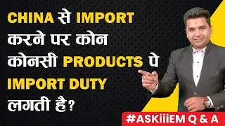 China से Import करने पर कोन कोनसी Products पे Import Duty लगती है? | #AskiiiEM - 434 | Q&A