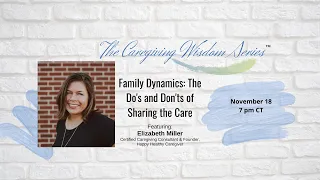 The Caregiving Wisdom Series - Family Dynamics: The Do's and Don'ts of Sharing the Care