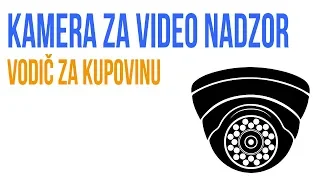 Kamera za video nadzor - vodič za kupovinu