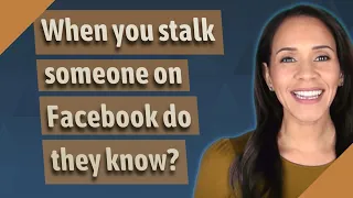 When you stalk someone on Facebook do they know?