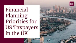 What are 2023 Financial Planning Priorities for American Expats and other US Taxpayers in the UK?