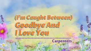 (I'm Caught Between) Goodbye And I Love You - KARAOKE VERSION - as popularized by Carpenters