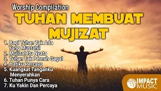 Worship Compilation - Tuhan Membuat Mujizat - Lagu Rohani