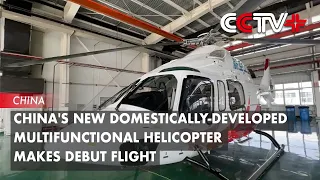 China's New Domestically-developed Multifunctional Helicopter Makes Debut Flight