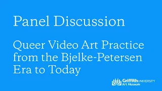 Panel Discussion: Queer Video Art Practice from the Bjelke-Petersen Era to Today