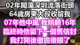 02年闖蕩深圳流落街頭，64歲房東大叔收留我，07年他中風，我照顧16年，臨終時他留下一個舊信封，我打開後徹底傻眼了#淺談人生#民間故事#為人處世#生活經驗#情感故事#花開富貴#深夜淺讀#幸福人生