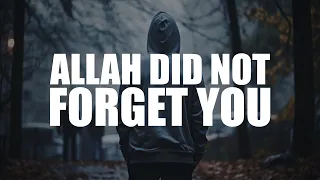 ALLAH DID NOT FORGET ABOUT YOU, HE LOVES YOU!