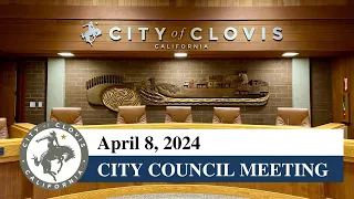 Clovis City Council Meeting - April 8, 2024