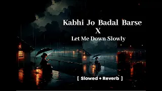 Kabhi Jo Badal Barse X Let Me Down Slowly (slowed+reverb)Lofi Song|Kabhi Jo Badal Barse|HLOYD MUSIC