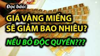 GIÁ VÀNG MIẾNG giảm bao nhiêu nếu bỏ độc quyền?