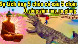 Sự tích ông năm chèo.cá sấu 5 chân ở sông vàm nao an giang.chuyện kể ngày xưa.giờ đang là cồn nổi