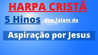 Harpa Cristã - 5 Hinos que falam de Aspiração por Jesus - Levi - (Coletânea) - com letra