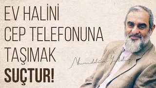 EV HALİNİ CEP TELEFONUNA TAŞIMAK SUÇTUR! | Nureddin Yıldız